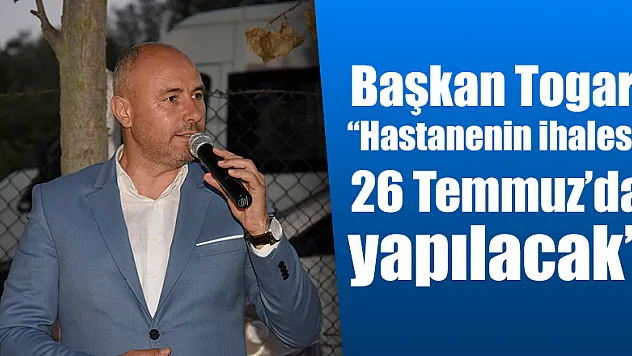  Togar: 'Hastanenin ihalesi 26 Temmuz'da yapılacak' 