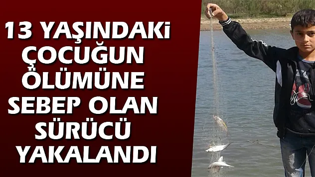 13 yaşındaki çocuğun ölümüne sebep olan sürücü yakalandı