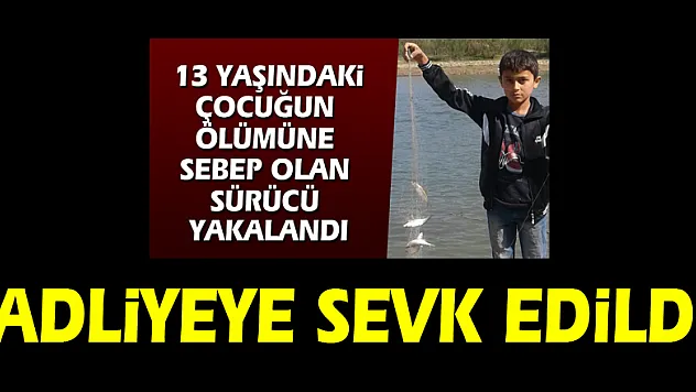13 yaşındaki çocuğun ölümüne sebep olup kayıplara karışan sürücü adliyeye sevk edildi