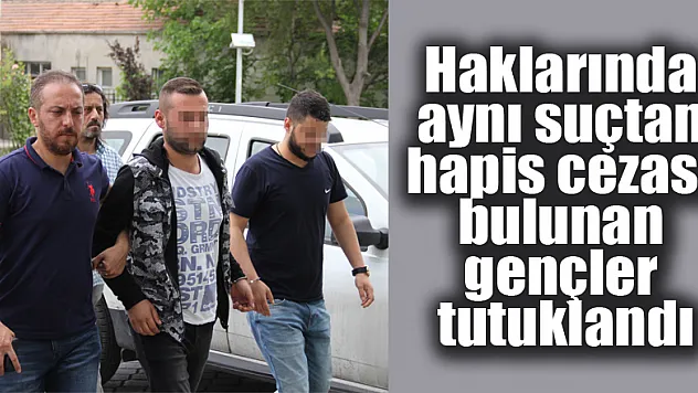 Haklarında aynı suçtan hapis cezası bulunan gençler tutuklandı