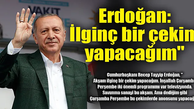 Erdoğan: 'İlginç bir çekim yapacağım' 