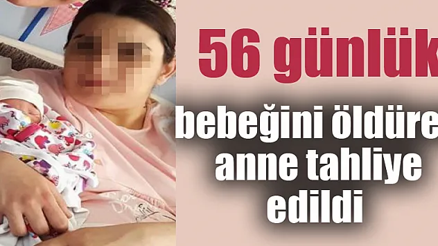 56 günlük bebeğini zehirleyerek öldüren anne akli dengesi yerinde olmadığı için tahliye edildi 