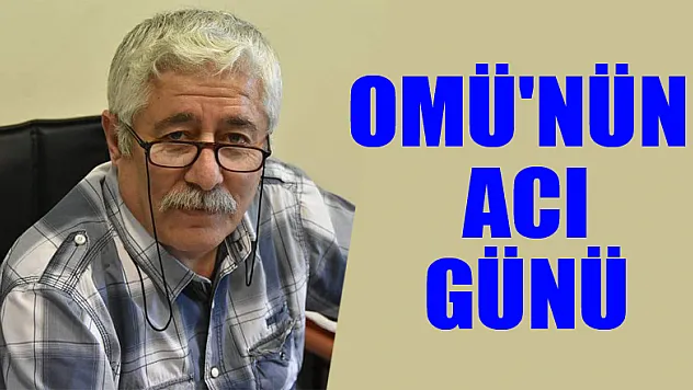 OMÜ'nün acı günü 