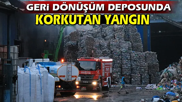 Geri dönüşüm deposunda korkutan yangın