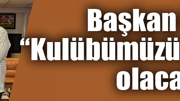 Başkan Şahin: 'Kulübümüzün arkasında olacağız' 