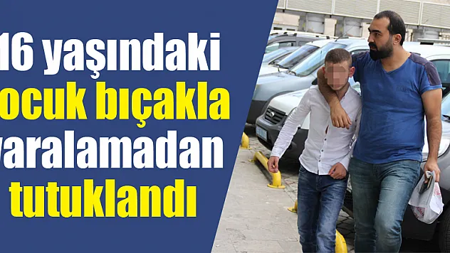 Samsun'da 16 yaşındaki çocuk bıçakla yaralamadan tutuklandı 