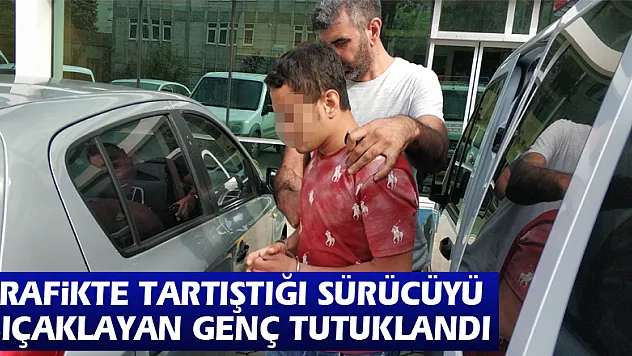 Trafikte tartıştığı sürücüyü bıçaklayan genç tutuklandı