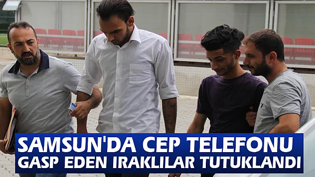 Samsun'da cep telefonu gasp eden Iraklılar tutuklandı