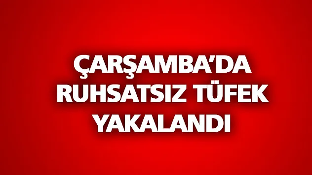 ÇARŞAMBA'DA RUHSATSIZ TÜFEK YAKALANDI