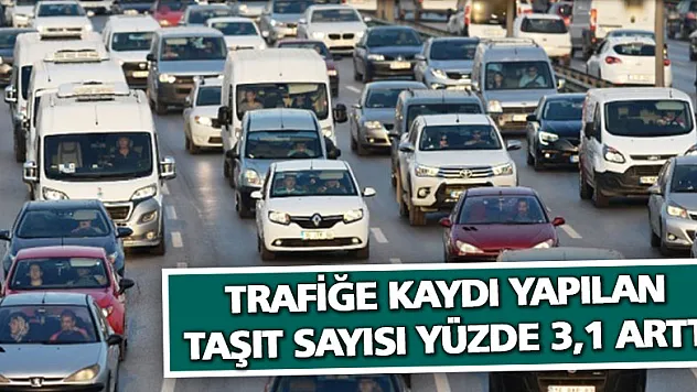 Trafiğe kaydı yapılan taşıt sayısı yüzde 3,1 arttı