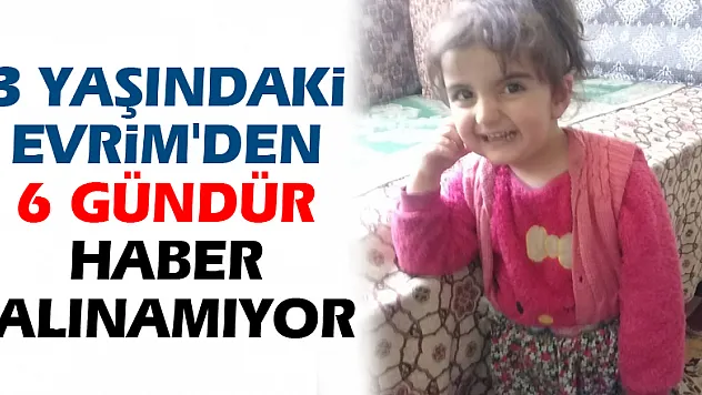 3 yaşındaki Evrim'den 6 gündür haber alınamıyor