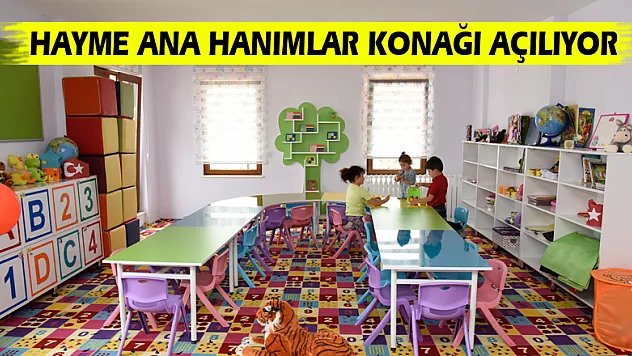 Hayme Ana Hanımlar Konağı Açılıyor