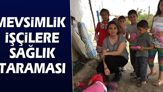 Mevsimlik işçilere sağlık taraması