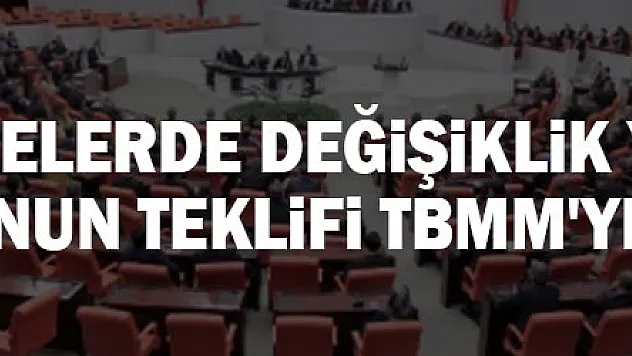 Bazı Kanun ve Kanun Hükmünde Kararnamelerde Değişiklik Yapılmasına Dair Kanun Teklifi TBMM'ye sunuldu