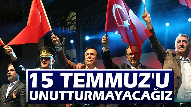 15 Temmuz'u unutturmayacağız