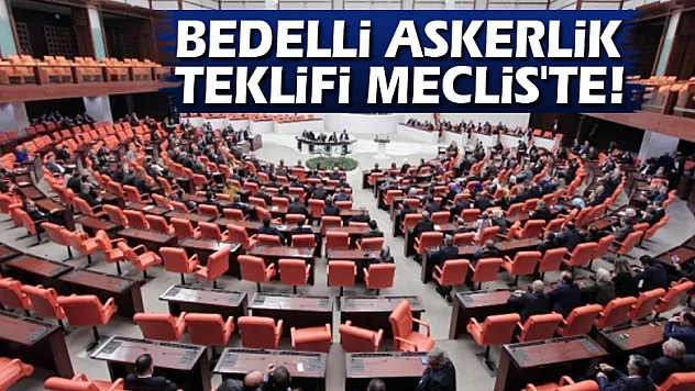 Bedelli askerlik teklifi Meclis'te!