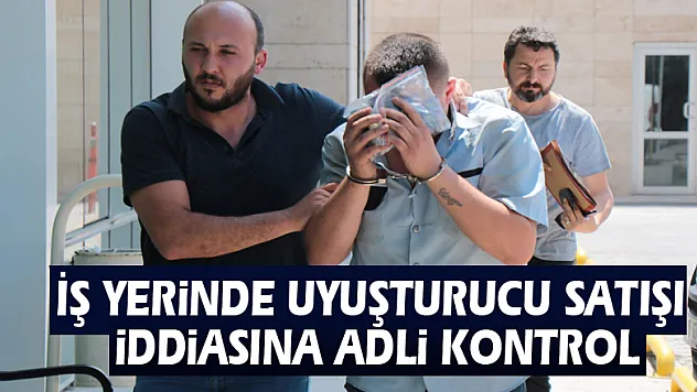 İş yerinde uyuşturucu satışı iddiasına adli kontrol 