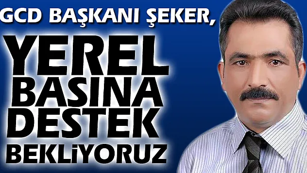 YGCD Başkanı Şeker, 'Yerel basına destek bekliyoruz'