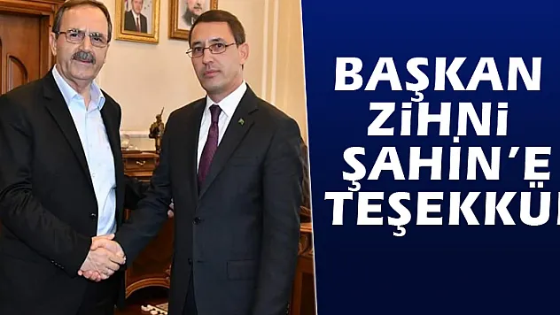 BAŞKAN ZİHNİ ŞAHİN'E TEŞEKKÜR