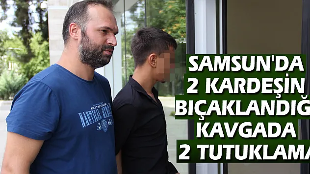 Samsun'da 2 kardeşin bıçaklandığı kavgada 2 tutuklama