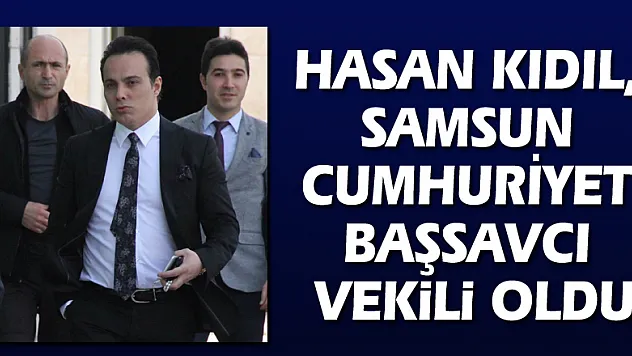 Hasan Kıdıl, Samsun Cumhuriyet Başsavcı Vekili oldu