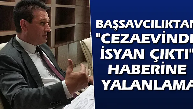 Başsavcılıktan 'cezaevinde isyan çıktı' haberine yalanlama