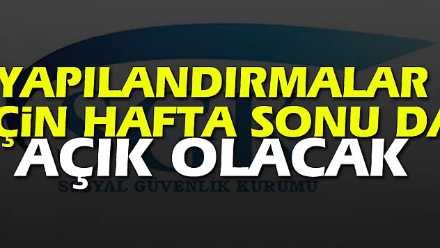 SGK, yapılandırmalar için hafta sonu da açık olacak