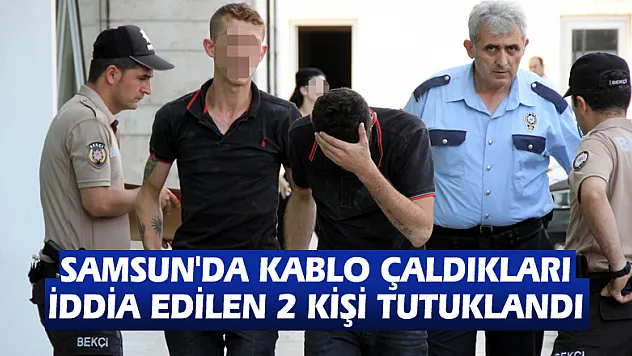 Samsun'da kablo çaldıkları iddia edilen 2 kişi tutuklandı
