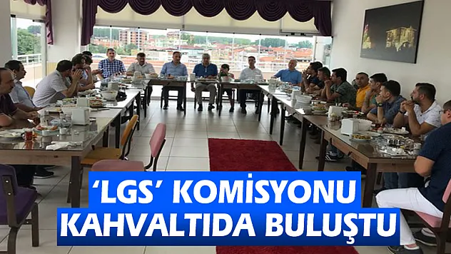 'LGS' komisyonu kahvaltıda buluştu