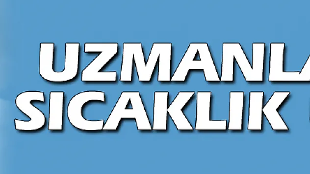 Uzmanlardan sıcaklık uyarısı!