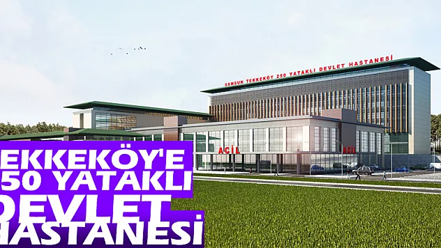 Tekkeköy'e 250 yataklı devlet hastanesi