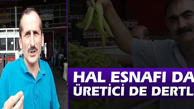 Hal esnafı da üretici de dertli!