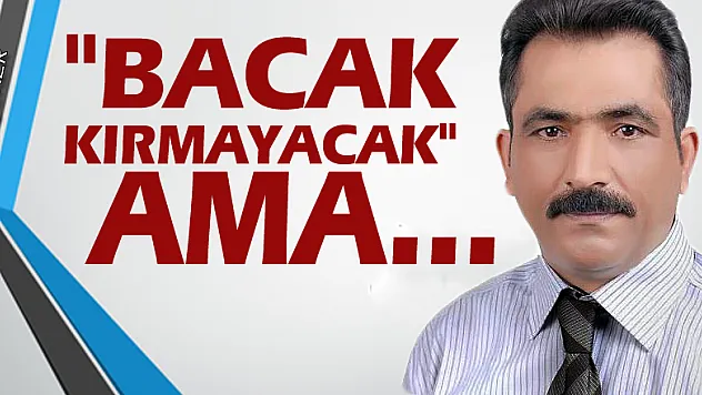 'Bacak kırmayacak' ama...