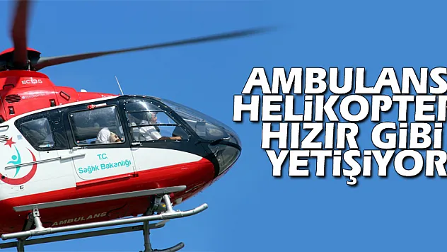 Ambulans helikopter Hızır gibi yetişiyor