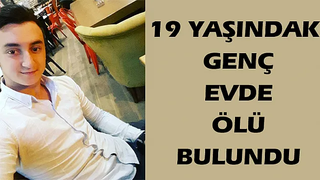 19 yaşındaki genç evde ölü bulundu 