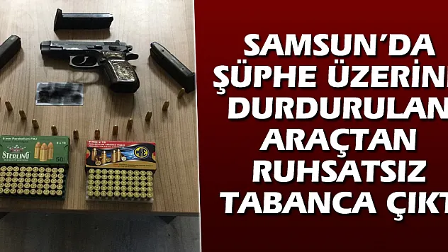 Samsun'da şüphe üzerine durdurulan araçtan ruhsatsız tabanca çıktı