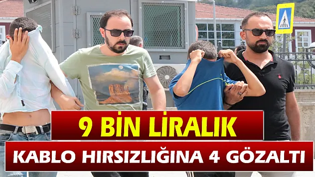 9 bin liralık kablo hırsızlığına 4 gözaltı 