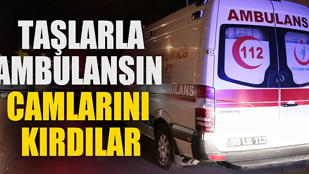 Samsun'da taşlarla ambulansın camlarını kırdılar