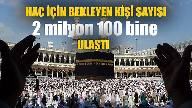 Hac için bekleyen kişi sayısı 2 milyon 100 bine ulaştı