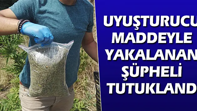 Uyuşturucu maddeyle yakalanan şüpheli tutuklandı