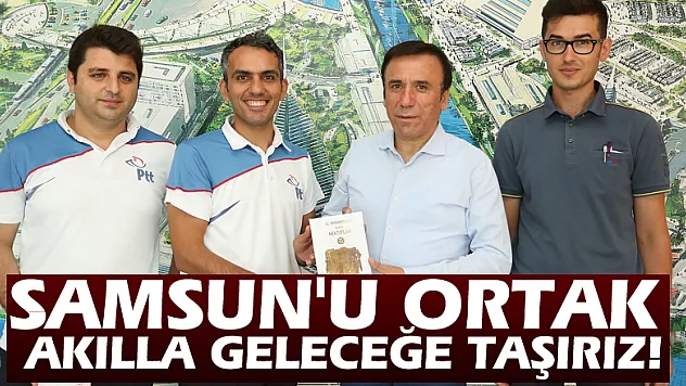 BAŞKAN GENÇ:SAMSUN'U ORTAK AKILLA GELECEĞE TAŞIRIZ!
