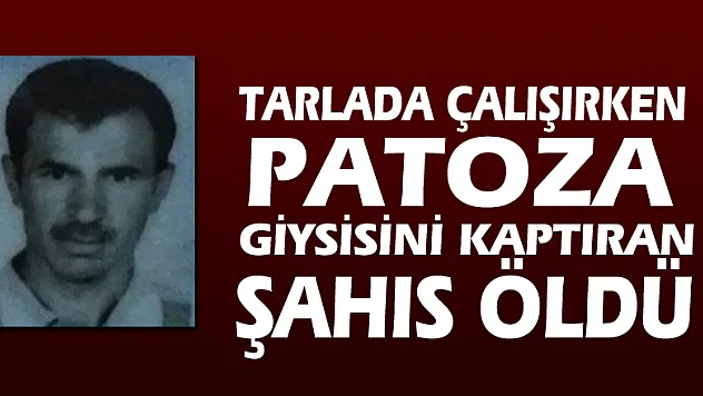 Tarlada çalışırken patoza giysisini kaptıran şahıs öldü