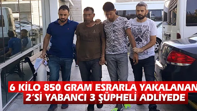 6 kilo 850 gram esrarla yakalanan 2'si yabancı 3 şüpheli adliyede
