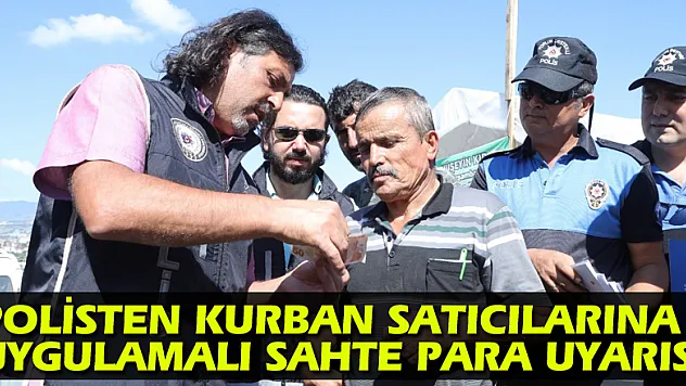 Polisten kurban satıcılarına uygulamalı sahte para uyarısı