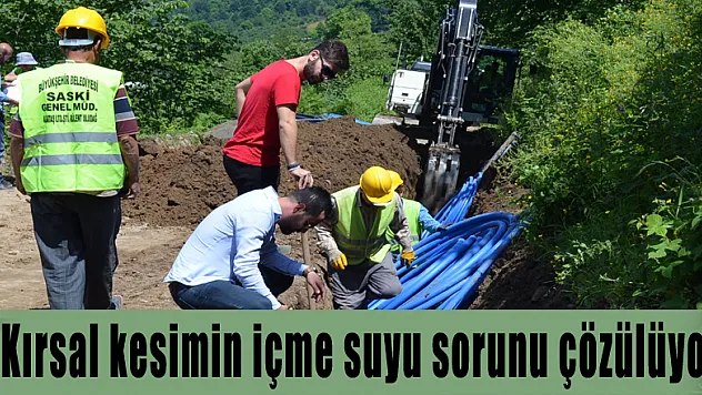 Kırsal kesimin içme suyu sorunu çözülüyor 