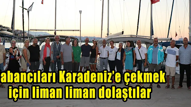 Yabancıları Karadeniz'e çekmek için liman liman dolaştılar 