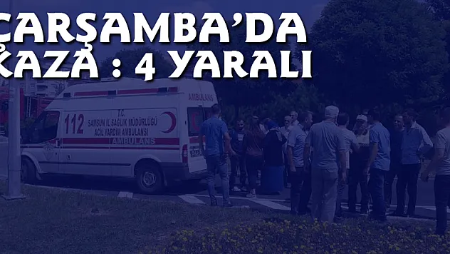 ÇARŞAMBA'DA KAZA : 4 YARALI