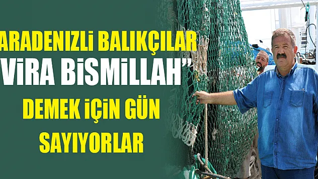 Karadenizli balıkçılar 'Vira Bismillah' demek için gün sayıyorlar 