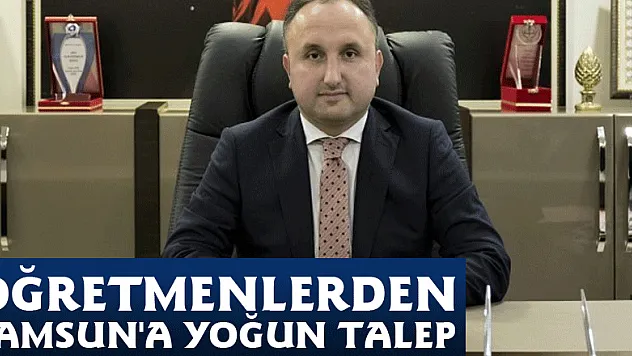 Öğretmenlerden Samsun'a yoğun talep