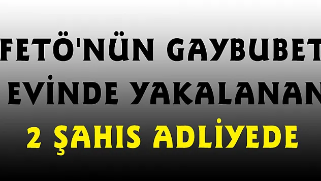 FETÖ'nün gaybubet evinde yakalanan 2 şahıs adliyede 